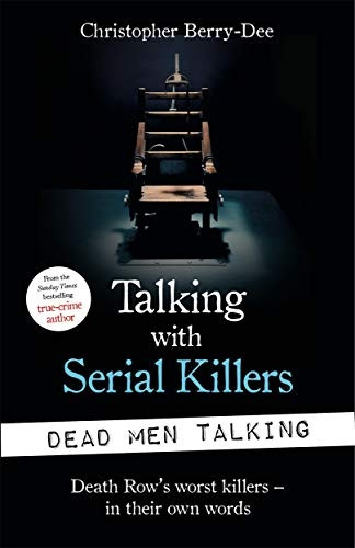 Talking with Serial Killers: Dead Men Talking: Death Row's worst killers - in their own words (Talking with Serial Killers)