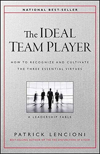 The Ideal Team Player: How to Recognize and Cultivate the Three Essential Virtues