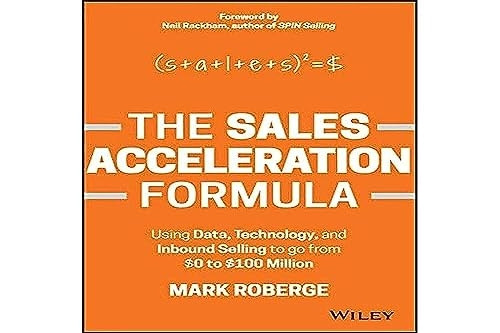 The Sales Acceleration Formula: Using Data, Technology, and Inbound Selling to Go from $0 to $100 Million