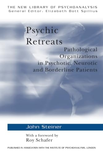Psychic Retreats: Pathological Organisations in Psychotic, Neurotic and Borderline Patients (New Library of Psychoanalysis)