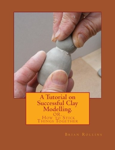 A Tutorial on Successful Clay Modelling.: Or. How to Stick Things Together