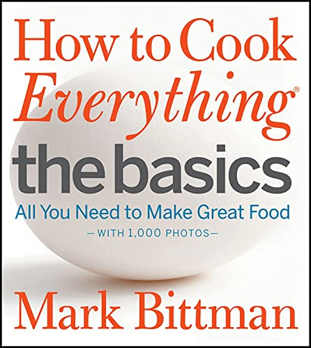 How to Cook Everything - The Basics: All You Need to Make Great Food -- With 1,000 Photos