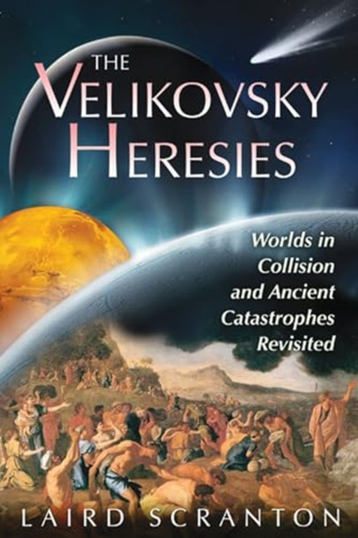 Velikovsky Heresies: Worlds in Collision and Ancient Catastrophes Revisited