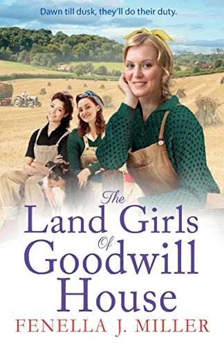 The Land Girls of Goodwill House: The BRAND NEW historical saga from Fenella J Miller (Goodwill House)