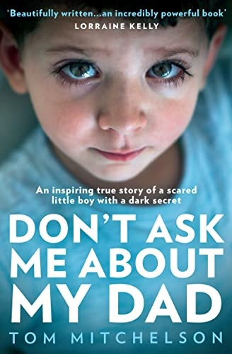 Don't Ask Me About My Dad: An Inspiring True Story of a Scared Little Boy with a Dark Secret