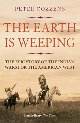 The Earth is Weeping: The EpicStory of the Indian Wars forthe American West
