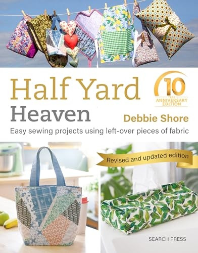 Half Yard Heaven - 10 year anniversary edition: Easy Sewing Projects Using Leftover Pieces of Fabric (Half Yard)
