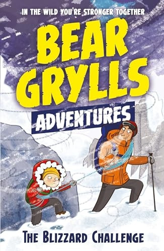 A Bear Grylls Adventure 1: The Blizzard Challenge: by bestselling author and Chief Scout Bear Grylls