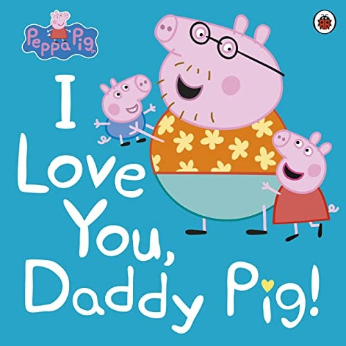 Peppa Pig: I Love You, Daddy Pig (Peppa Pig)