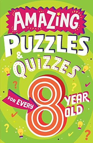 Amazing Puzzles and Quizzes Every 8 Year Old Wants to Play (Amazing Puzzles and Quizzes Every Kid Wants to Play) (Amazing Puzzles and Quizzes Every Kid Wants to Play)
