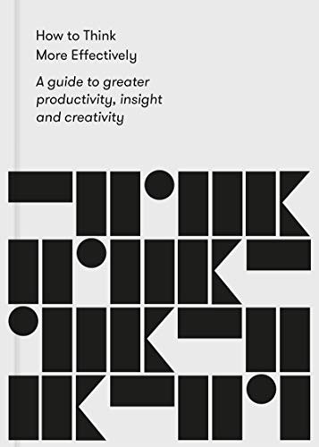 How to Think More Effectively: 15 Mental Manoeuvres to Improve Productivity