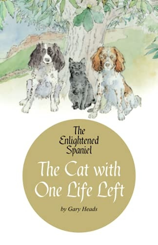 The Enlightened Spaniel: The Cat with One Life Left (The Enlightened Spaniel)