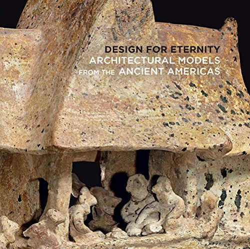 Design for Eternity: Architectural Models from the Ancient Americas