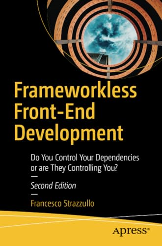 Frameworkless Front-End Development: Do You Control Your Dependencies or Are They Controlling You?
