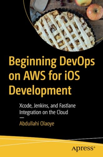 Beginning Devops on Aws for IOS Development: Xcode, Jenkins, and Fastlane Integration on the Cloud