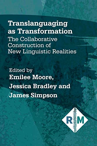 Translanguaging as Transformation: The Collaborative Construction of New Linguistic Realities (Researching Multilingually)