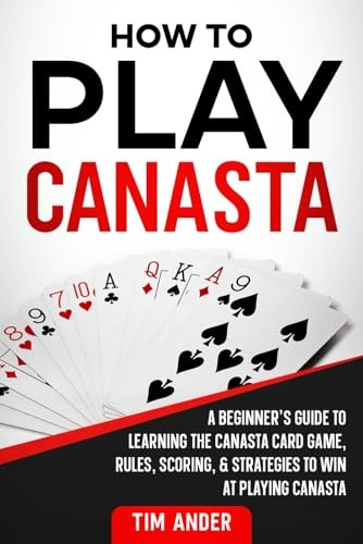 How To Play Canasta: A Beginner's Guide to Learning the Canasta Card Game, Rules, Scoring & Strategies