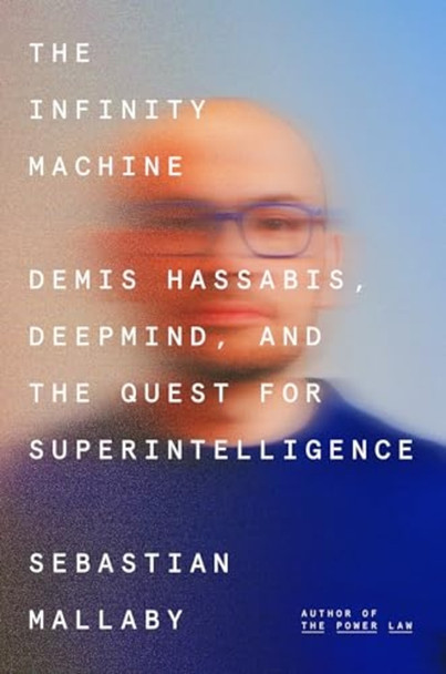 Infinity Machine : Demis Hassabis, Deepmind, and the Quest for Superintelligence