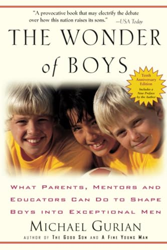The Wonder of Boys: What Parents, Mentors and Educators Can Do to Shape Boys Into Exceptional Men