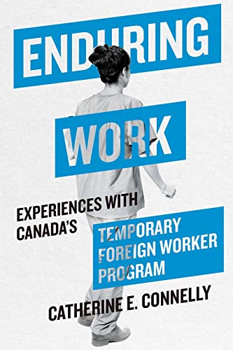 Enduring Work: Experiences with Canada's Temporary Foreign Worker Program