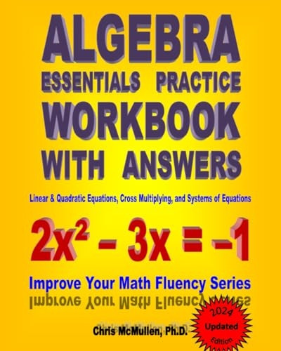 Algebra Essentials Practice Workbook with Answers: Linear & Quadratic Equations, Cross Multiplying, and Systems of Equations: Improve Your Math Fluency Series: 12