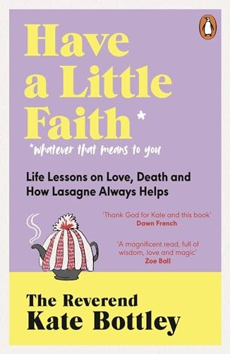Have A Little Faith: Life Lessons on Love, Death and How Lasagne Always Helps