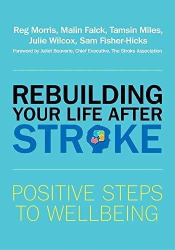 Rebuilding Your Life after Stroke: Positive Steps to Wellbeing