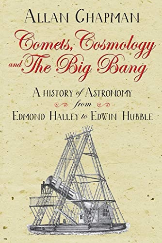 Comets, Cosmology and the Big Bang: A history of astronomy from Edmond Halley to Edwin Hubble 1700 2000