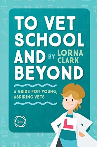 To Vet School and Beyond: A Guide for Young, Aspiring Vets