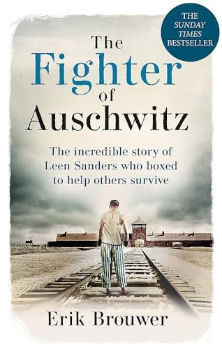 The Fighter of Auschwitz: The Incredible True Story of Leen Sanders Who Boxed to Help Others Survive