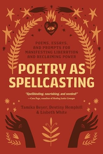 Poetry as Spellcasting: Poems, Essays, and Prompts for Manifesting Liberation and Reclaiming Power