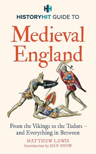 HISTORY HIT Guide to Medieval England: From the Vikings to the Tudors - and everything in between