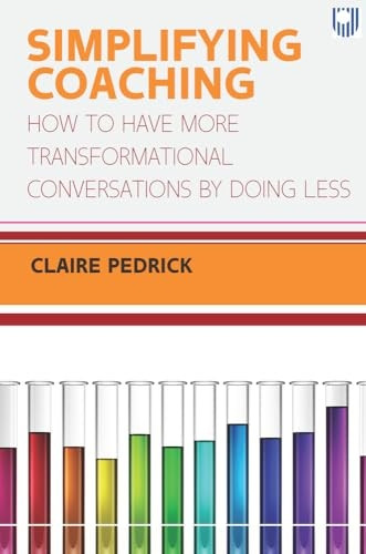 Simplifying Coaching: How to Have More Transformational Conversations by Doing Less