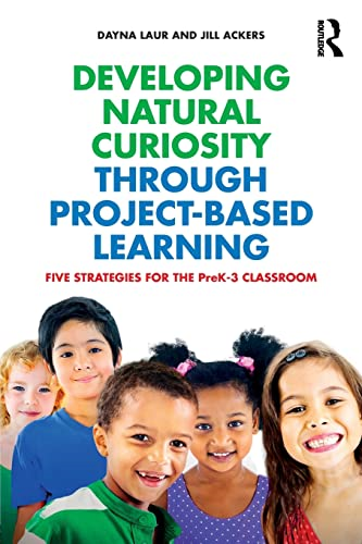 Developing Natural CuriosityThrough Project-BasedLearning: Five Strategies forthe Prek-3 Classroom
