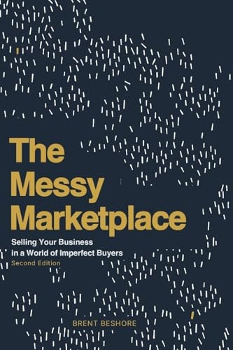 The Messy Marketplace: Selling Your Business in a World of Imperfect Buyers