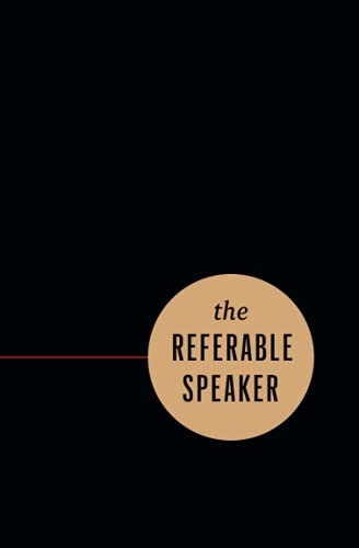 The Referable Speaker: Your Guide to Building a Sustainable Speaking Career-No Fame Required
