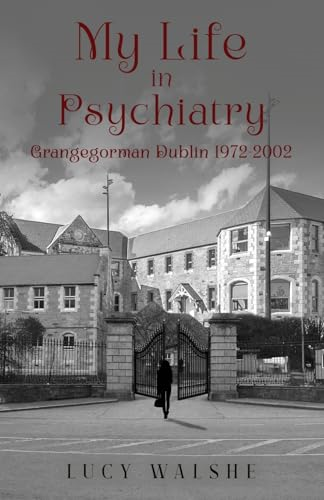 My Life in Psychiatry:  Grangegorman Dublin  1972-2002