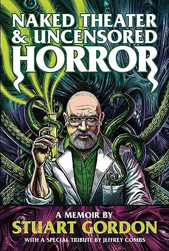 Naked Theater & Uncensored Horror: A Memoir by Stuart Gordon