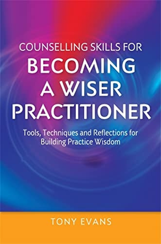 Counselling Skills for Becoming a Wiser Practitioner (Essential Skills for Counselling)