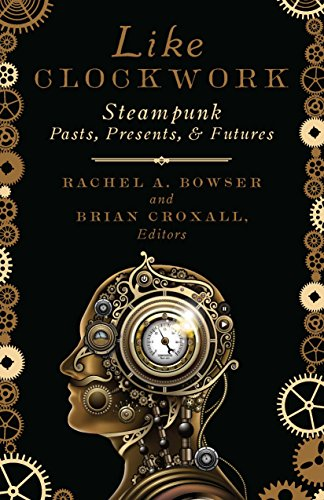 Like Clockwork: Steampunk Pasts, Presents, and Futures