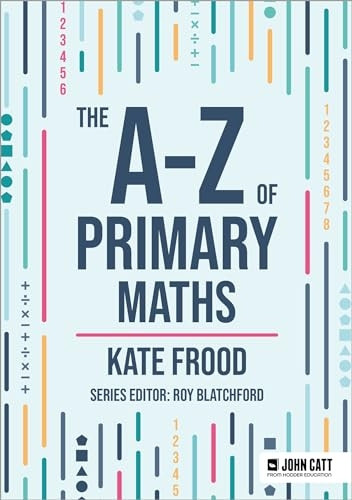 The A-Z of Primary Maths (John Catt A-Z series)