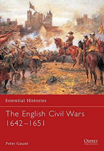 The English Civil Wars 1642-1651 (Essential Histories)