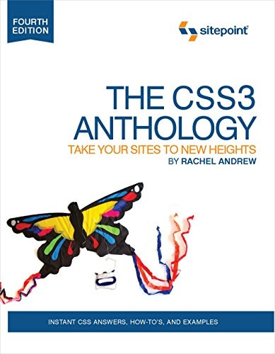 The CSS Anthology: 101 Essential Tips, Tricks and Hacks 4th Edition: Take Your Sites to New Heights