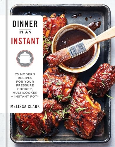 Dinner in an Instant: 75 Modern Recipes for Your Pressure Cooker, Multicooker, and Instant Pot