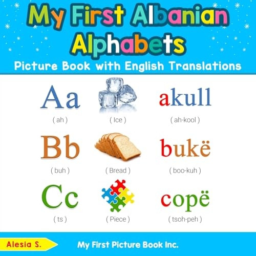 My First Albanian Alphabets Picture Book with English Translations: Bilingual Early Learning & Easy Teaching Albanian Books for Kids (Teach & Learn Basic Albanian Words for Children)