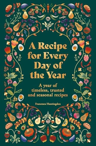 A Recipe for Every Day of the Year: A year of timeless, trusted and seasonal recipes