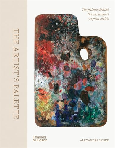 The Artist's Palette: The  palettes behind the  paintings of 50 great  artists