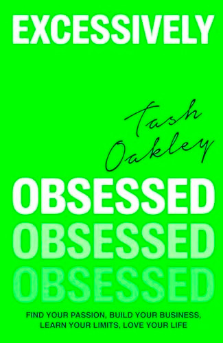Excessively Obsessed: Find your passion, build your business, learn your limits, love your life