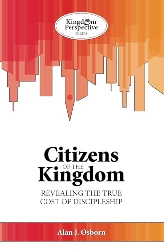 Citizens of the Kingdom: Revealing the True Cost of Discipleship (Kingdom Perspective Series)