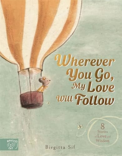 Wherever You Go, My Love Will Follow: 8 Stories of Love and Wisdom